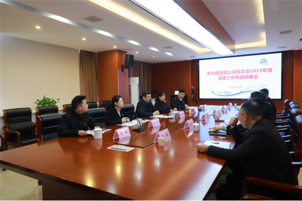 市古镇投资公司党总支召开2023年党建工作专题会